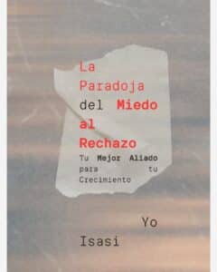 La Paradoja del Miedo al Rechazo. Tu Mejor Aliado para tu Crecimiento